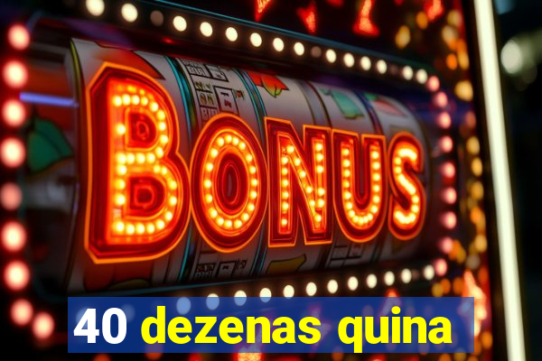 40 dezenas quina